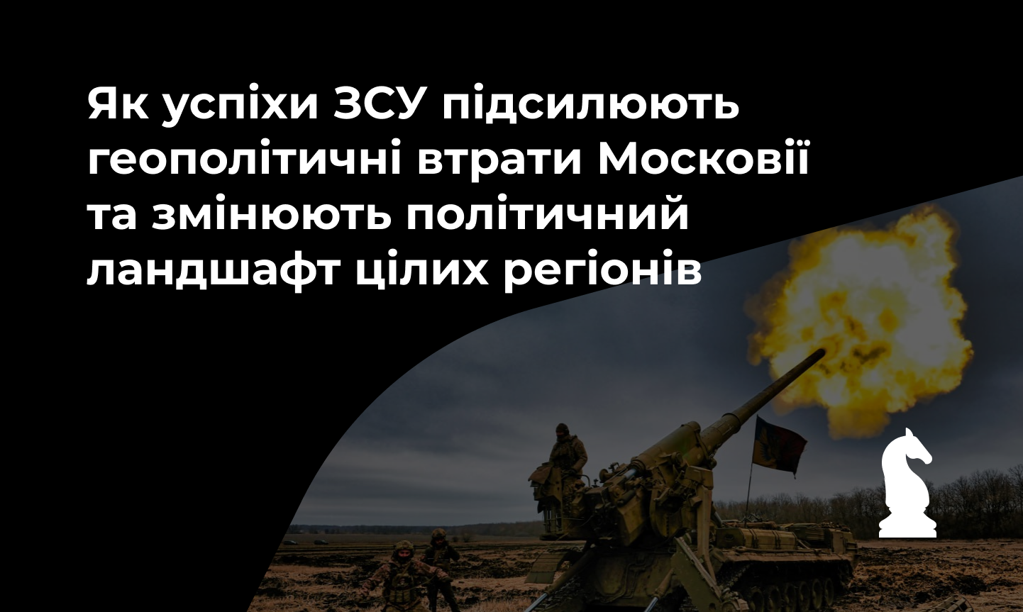 Як успіхи ЗСУ підсилюють геополітичні втрати Московії та змінюють політичний ландшафт цілих регіонів. Міфологізація як інструмент отримати бажане